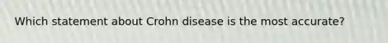 Which statement about Crohn disease is the most accurate?