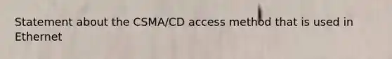 Statement about the CSMA/CD access method that is used in Ethernet