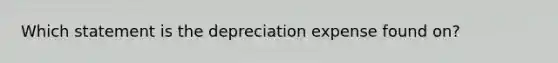 Which statement is the depreciation expense found on?