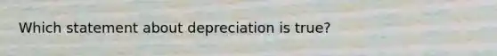 Which statement about depreciation is true?