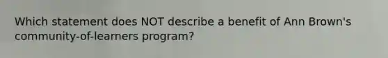 Which statement does NOT describe a benefit of Ann Brown's community-of-learners program?