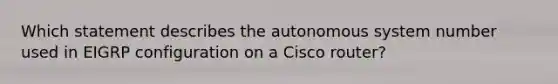 Which statement describes the autonomous system number used in EIGRP configuration on a Cisco router?