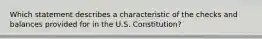 Which statement describes a characteristic of the checks and balances provided for in the U.S. Constitution?