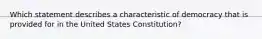 Which statement describes a characteristic of democracy that is provided for in the United States Constitution?