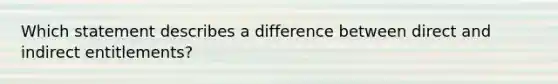 Which statement describes a difference between direct and indirect entitlements?