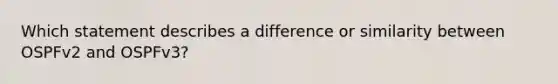 Which statement describes a difference or similarity between OSPFv2 and OSPFv3?