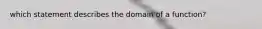 which statement describes the domain of a function?
