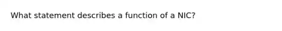 What statement describes a function of a NIC?