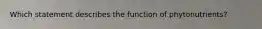 Which statement describes the function of phytonutrients?