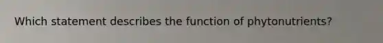 Which statement describes the function of phytonutrients?