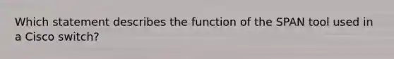 Which statement describes the function of the SPAN tool used in a Cisco switch?