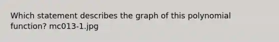 Which statement describes the graph of this polynomial function? mc013-1.jpg