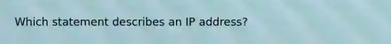 Which statement describes an IP address?