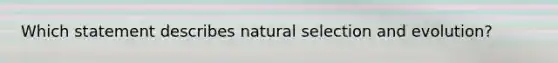 Which statement describes natural selection and evolution?