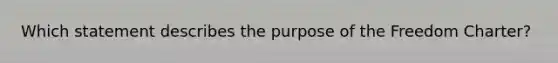 Which statement describes the purpose of the Freedom Charter?