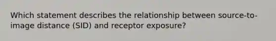 Which statement describes the relationship between source-to-image distance (SID) and receptor exposure?