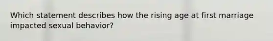 Which statement describes how the rising age at first marriage impacted sexual behavior?