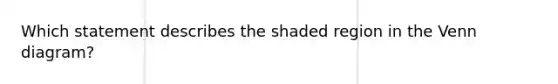 Which statement describes the shaded region in the Venn diagram?