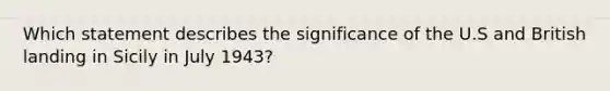 Which statement describes the significance of the U.S and British landing in Sicily in July 1943?