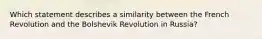 Which statement describes a similarity between the French Revolution and the Bolshevik Revolution in Russia?