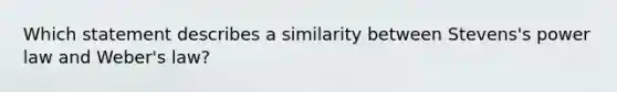 Which statement describes a similarity between Stevens's power law and Weber's law?