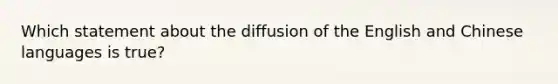 Which statement about the diffusion of the English and Chinese languages is true?