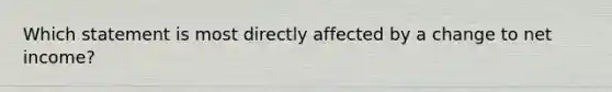 Which statement is most directly affected by a change to net income?