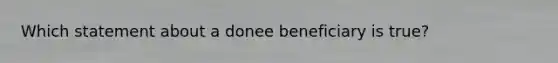 Which statement about a donee beneficiary is true?