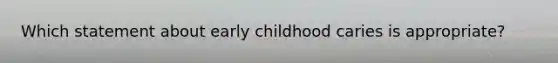 Which statement about early childhood caries is appropriate?