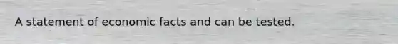 A statement of economic facts and can be tested.