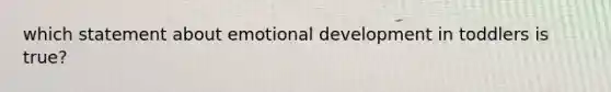 which statement about emotional development in toddlers is true?