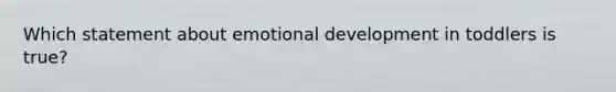 Which statement about emotional development in toddlers is true?