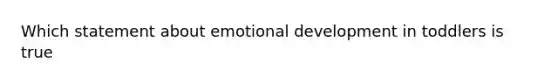 Which statement about emotional development in toddlers is true