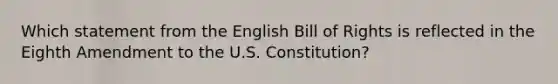 Which statement from the English Bill of Rights is reflected in the Eighth Amendment to the U.S. Constitution?