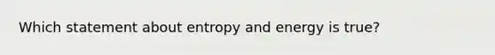 Which statement about entropy and energy is true?