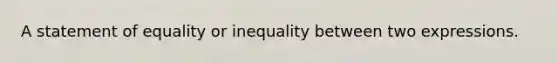 A statement of equality or inequality between two expressions.