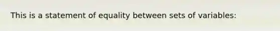 This is a statement of equality between sets of variables: