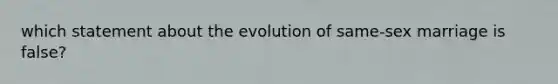 which statement about the evolution of same-sex marriage is false?