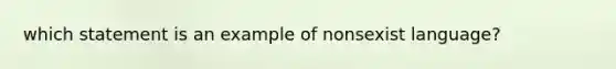 which statement is an example of nonsexist language?