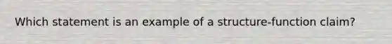 Which statement is an example of a structure-function claim?