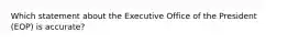 Which statement about the Executive Office of the President (EOP) is accurate?