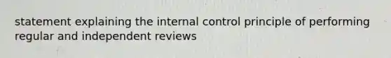 statement explaining the <a href='https://www.questionai.com/knowledge/kjj42owoAP-internal-control' class='anchor-knowledge'>internal control</a> principle of performing regular and independent reviews