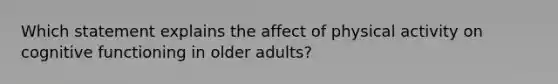 Which statement explains the affect of physical activity on cognitive functioning in older adults?