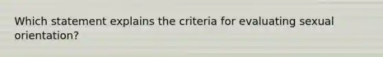 Which statement explains the criteria for evaluating sexual orientation?