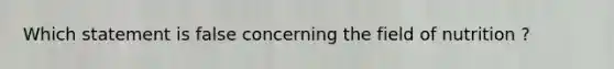 Which statement is false concerning the field of nutrition ?