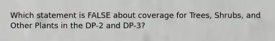 Which statement is FALSE about coverage for Trees, Shrubs, and Other Plants in the DP-2 and DP-3?