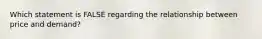 Which statement is FALSE regarding the relationship between price and demand?