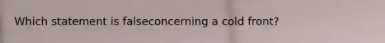 Which statement is falseconcerning a cold front?