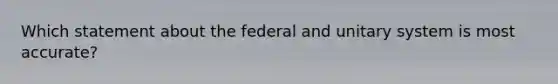 Which statement about the federal and unitary system is most accurate?