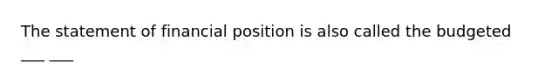 The statement of financial position is also called the budgeted ___ ___